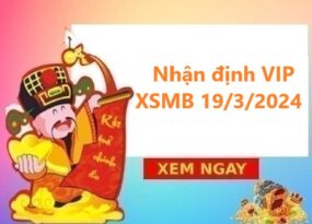 Nhận định VIP KQXSMB 19/3/2024